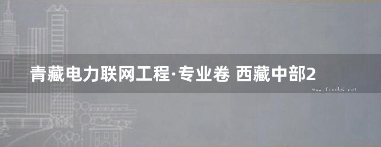 青藏电力联网工程·专业卷 西藏中部220kV电网工程建设